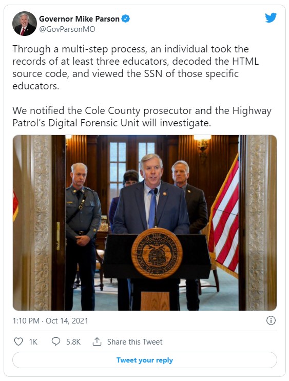 Tweet from @govparsonMO Governor Mike Parson, Oct 14 2021: 'Through a multi-step process, an individual took the records of at least three educators, decoded the HTML source code, and viewed the SSN of those specific educators. We notified the Cole County prosecutor and the Highway Patrol’s Digital Forensic Unit will investigate.'